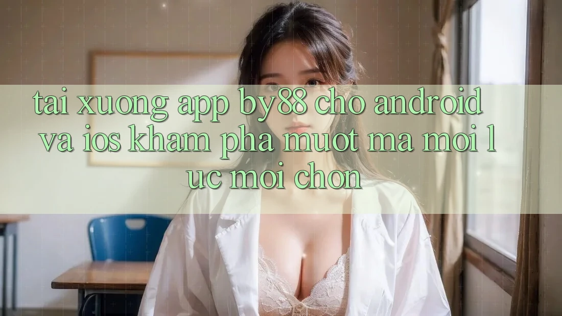 Tải xuống app by88 cho Android và iOS - Khám phá mượt mà mọi lúc mọi chốn