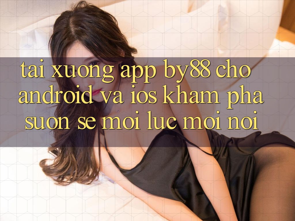 Tải xuống app by88 cho Android và iOS - Khám phá suôn sẻ mọi lúc mọi nơi