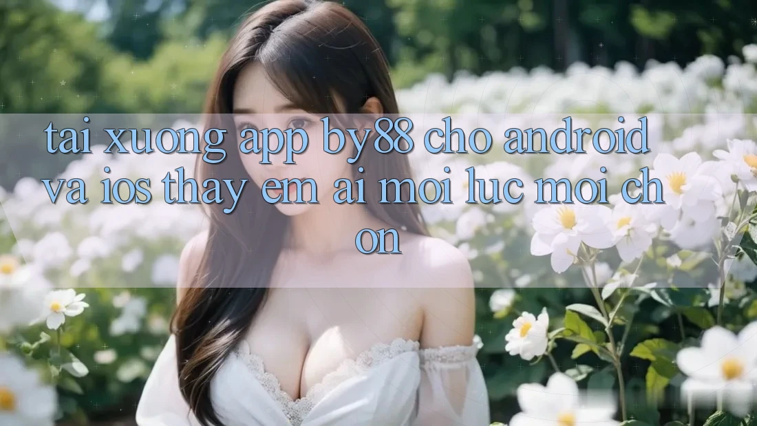 Tải xuống app by88 cho Android và iOS - Thấy êm ái mọi lúc mọi chốn