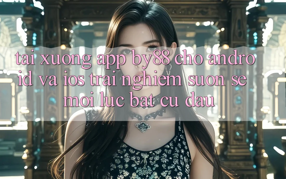 Tải xuống app by88 cho Android và iOS - Trải nghiệm suôn sẻ mọi lúc bất cứ đâu Tải xuống app by88 cho Android và iOS - Trải nghiệm suôn sẻ mọi lúc bất cứ đâu