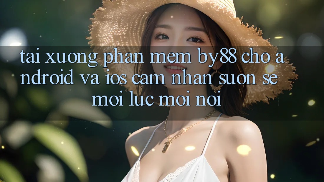 Tải xuống phần mềm by88 cho Android và iOS - Cảm nhận suôn sẻ mọi lúc mọi nơi