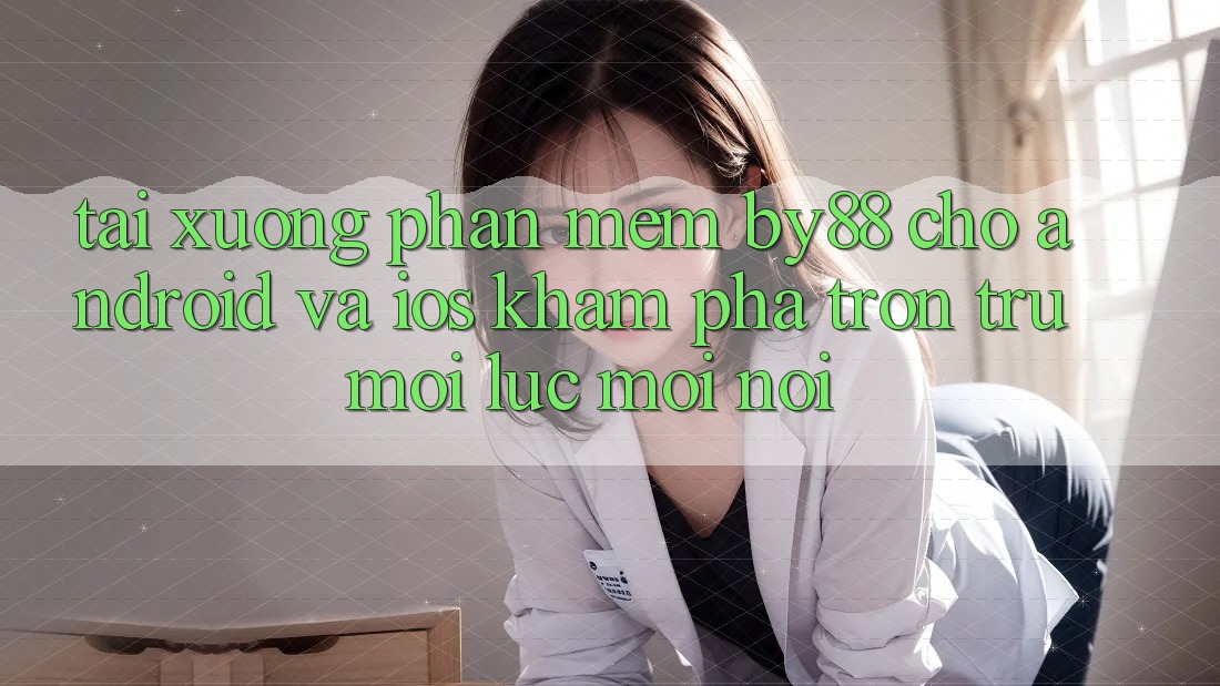 Tải xuống phần mềm by88 cho Android và iOS - Khám phá trơn tru mọi lúc mọi nơi