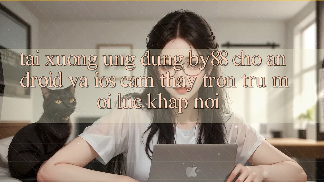 Tải xuống ứng dụng by88 cho Android và iOS - Cảm thấy trơn tru mọi lúc khắp nơi