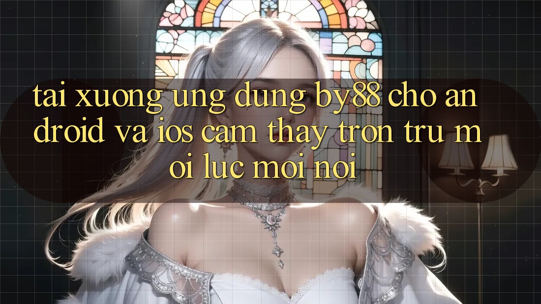 Tải xuống ứng dụng by88 cho Android và iOS - Cảm thấy trơn tru mọi lúc mọi nơi