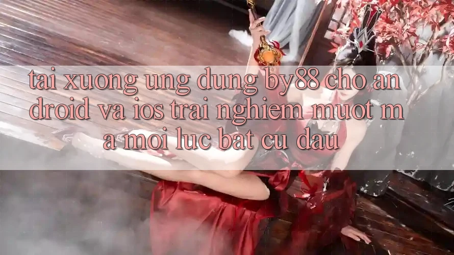 Tải xuống ứng dụng by88 cho Android và iOS - Trải nghiệm mượt mà mọi lúc bất cứ đâu