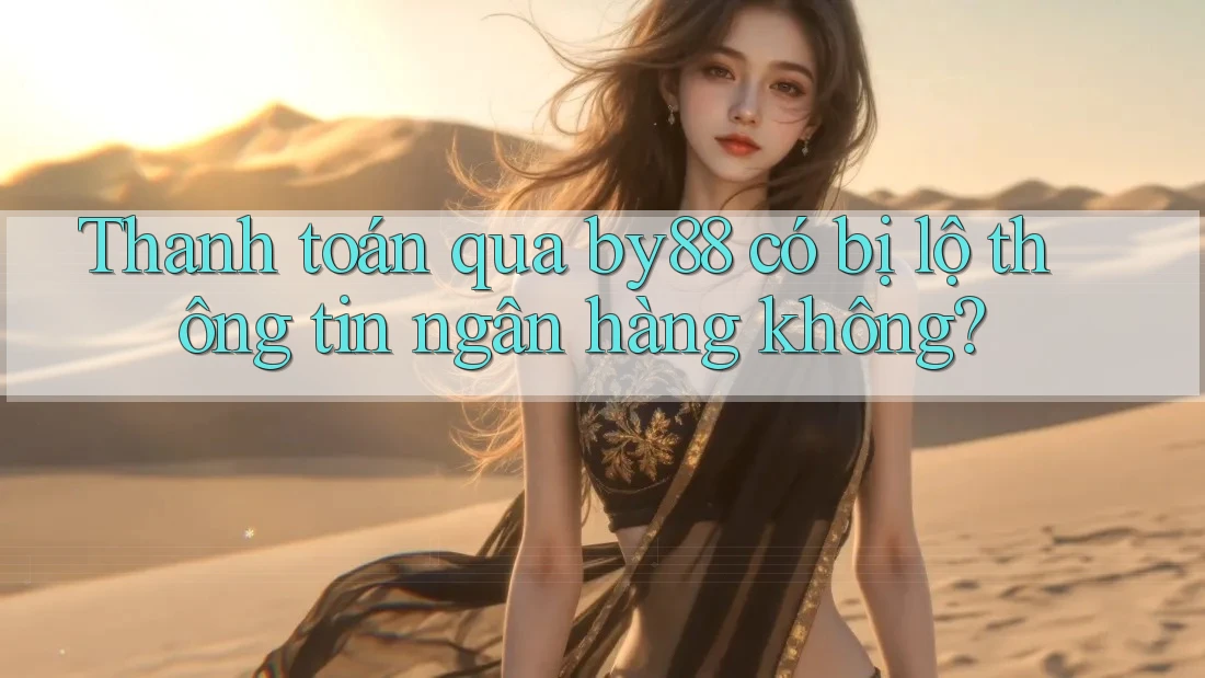 Thanh toán qua by88 có bị lộ thông tin ngân hàng không? Thanh toán qua by88 có bị lộ thông tin ngân hàng không?