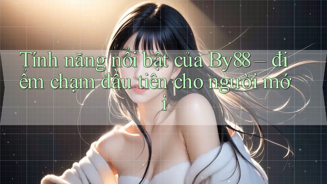 Tính năng nổi bật của By88 – điểm chạm đầu tiên cho người mới