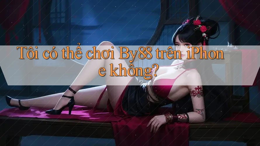 Tôi có thể chơi By88 trên iPhone không?