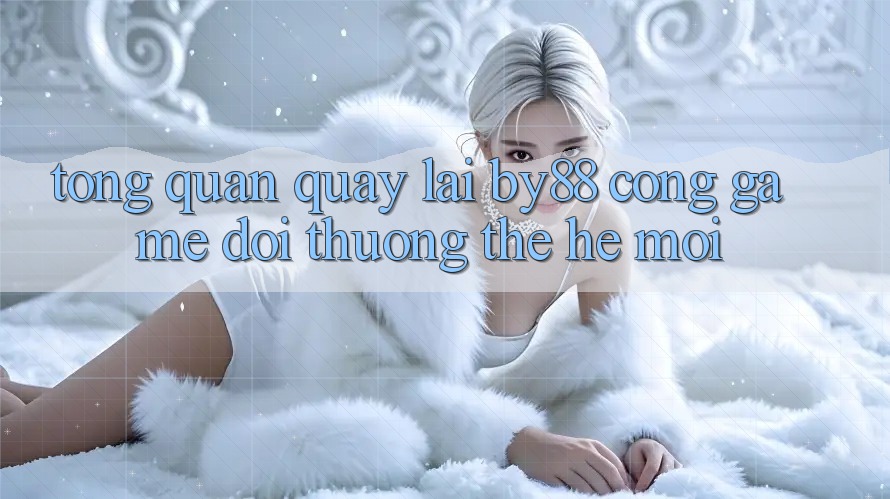 Tổng quan quay lại by88 - Cổng game đổi thưởng thế hệ mới