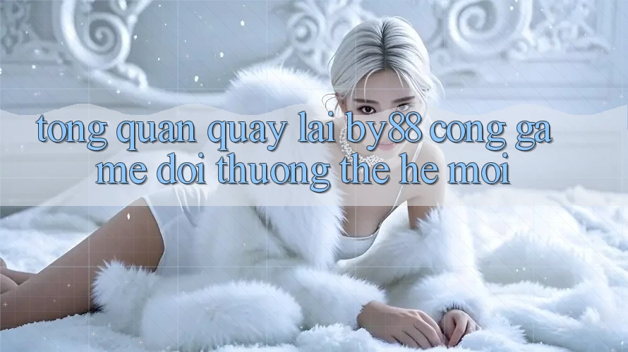 Tổng quan quay lại by88 - Cổng game đổi thưởng thế hệ mới