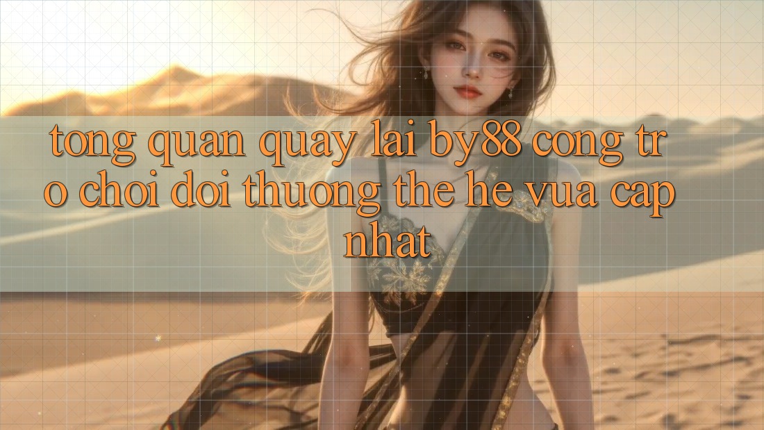 Tổng quan quay lại by88 - Cổng trò chơi đổi thưởng thế hệ vừa cập nhật