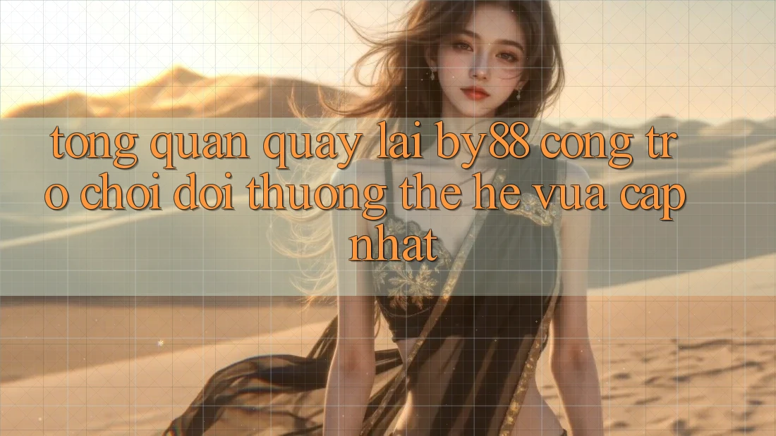 Tổng quan quay lại by88 - Cổng trò chơi đổi thưởng thế hệ vừa cập nhật