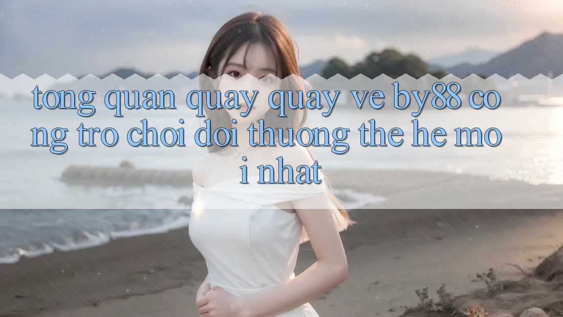 Tổng quan quay quay về by88 - Cổng trò chơi đổi thưởng thế hệ mới nhất