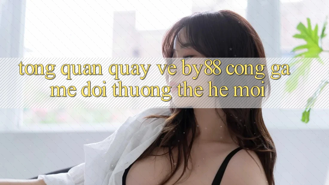Tổng quan quay về by88 - Cổng game đổi thưởng thế hệ mới