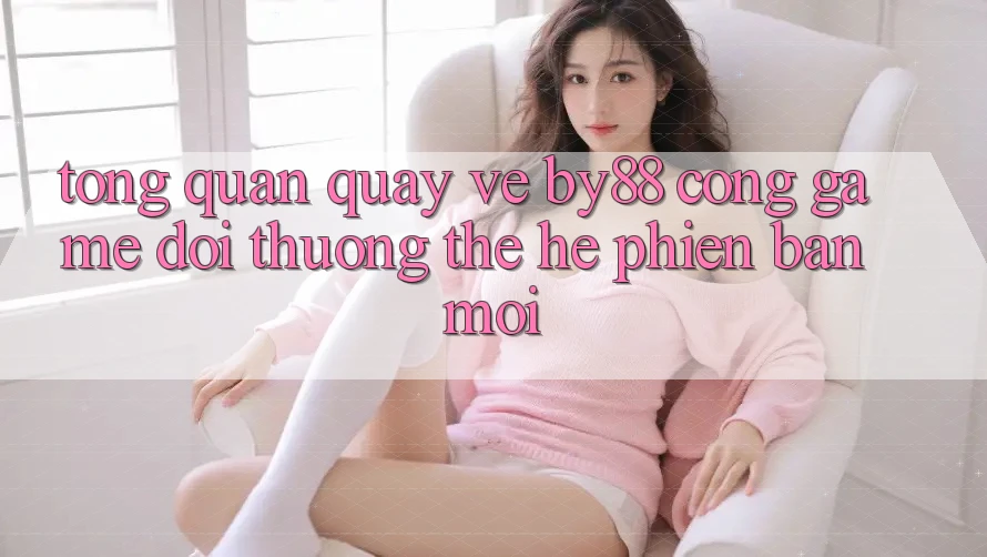 Tổng quan quay về by88 - Cổng game đổi thưởng thế hệ phiên bản mới