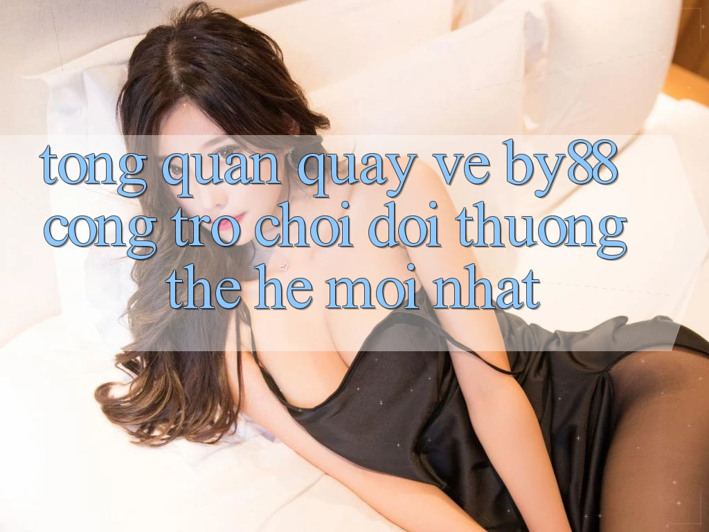 Tổng quan quay về by88 - Cổng trò chơi đổi thưởng thế hệ mới nhất