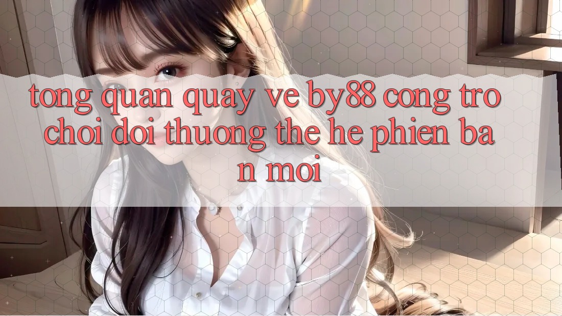 Tổng quan quay về by88 - Cổng trò chơi đổi thưởng thế hệ phiên bản mới