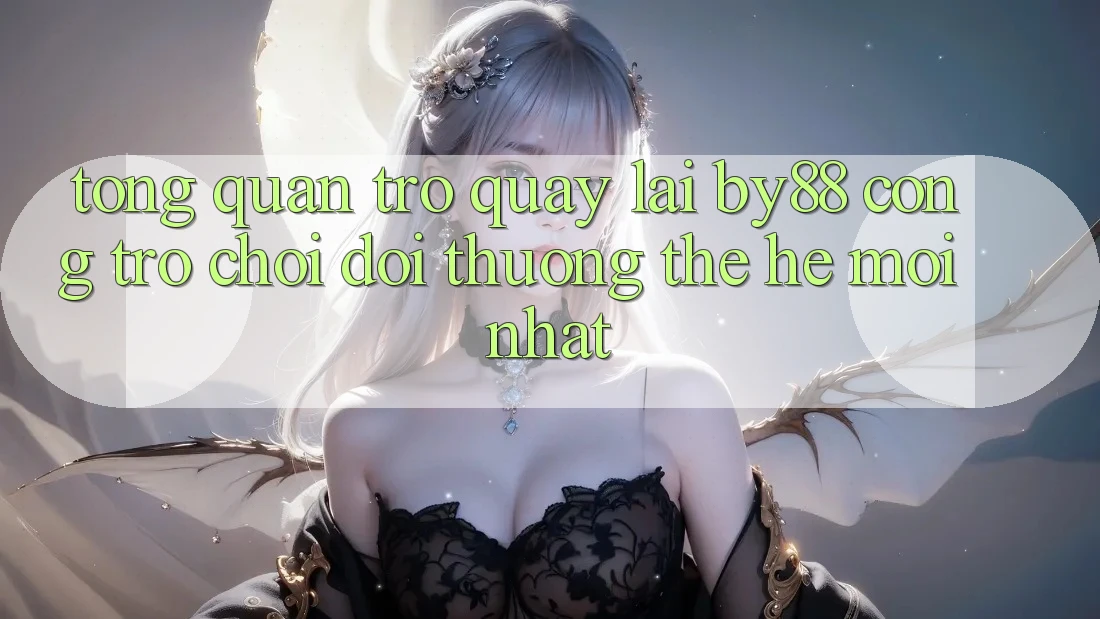 Tổng quan trở quay lại by88 - Cổng trò chơi đổi thưởng thế hệ mới nhất