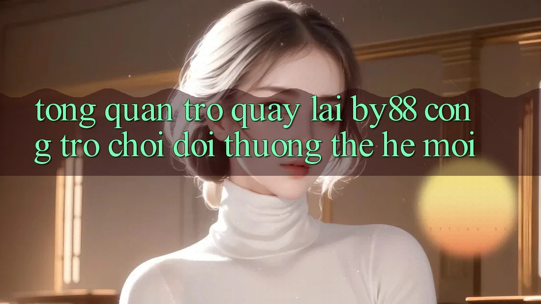 Tổng quan trở quay lại by88 - Cổng trò chơi đổi thưởng thế hệ mới