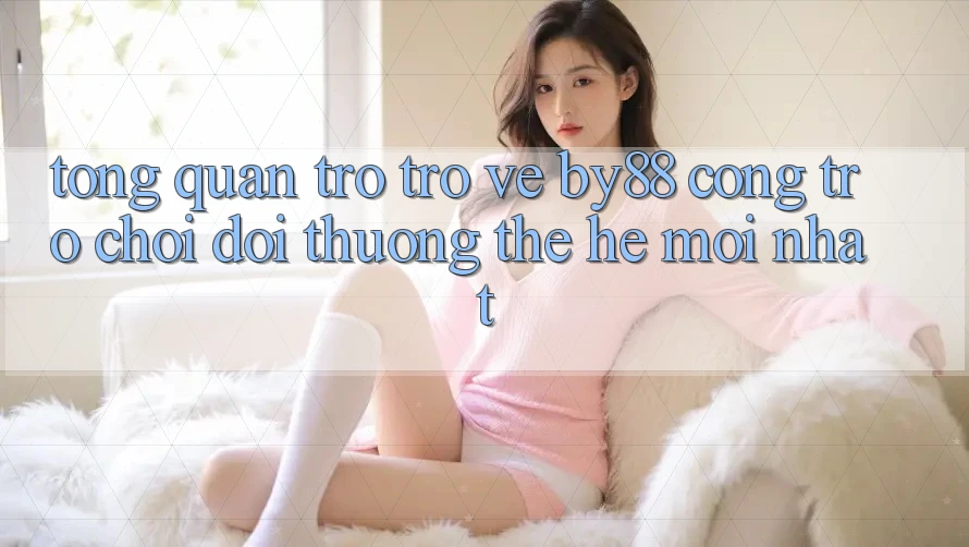 Tổng quan trở trở về by88 - Cổng trò chơi đổi thưởng thế hệ mới nhất