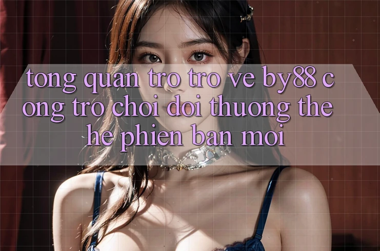 Tổng quan trở trở về by88 - Cổng trò chơi đổi thưởng thế hệ phiên bản mới