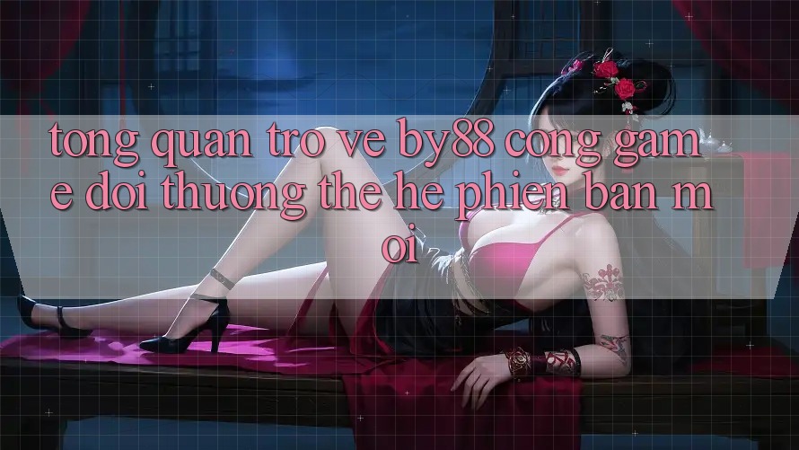 Tổng quan trở về by88 - Cổng game đổi thưởng thế hệ phiên bản mới