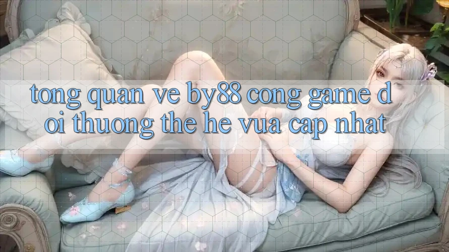 Tổng quan về by88 - Cổng game đổi thưởng thế hệ vừa cập nhật