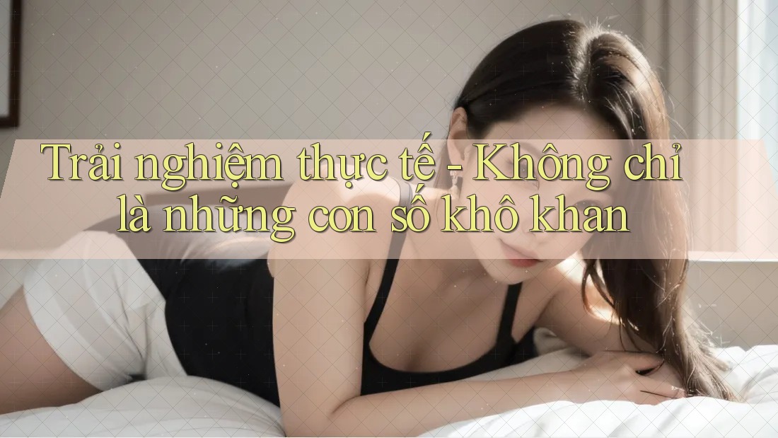 Trải nghiệm thực tế - Không chỉ là những con số khô khan