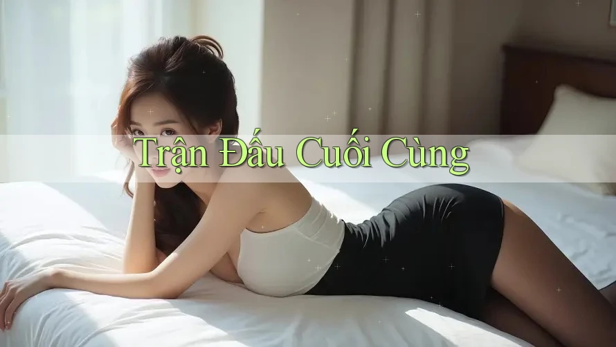 Trận Đấu Cuối Cùng