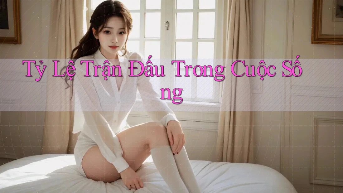 Tỷ Lệ Trận Đấu Trong Cuộc Sống