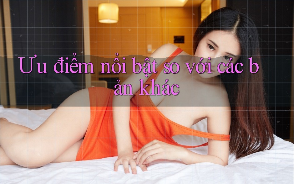 Ưu điểm nổi bật so với các bản khác