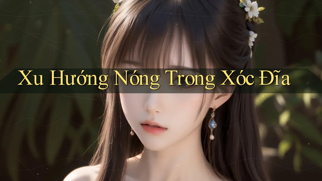 Xu Hướng Nóng Trong Xóc Đĩa
