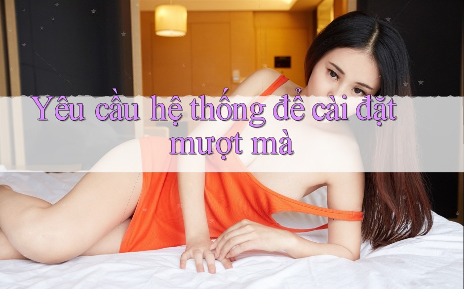 Yêu cầu hệ thống để cài đặt mượt mà